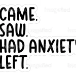 I came i saw had anxiety i left stickers, printable labels, cute funny sayings, for t shirt, laptop, phone cases, skateboards, water bottles, walls, guitars