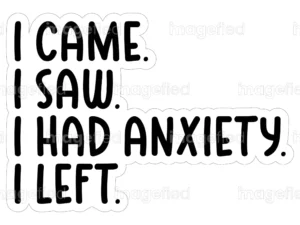 I came i saw had anxiety i left stickers, printable labels, cute funny sayings, for t shirt, laptop, phone cases, skateboards, water bottles, walls, guitars