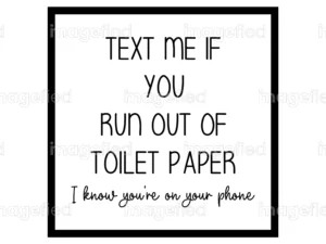 Text me if you run out of toilet paper, i know you are on your phone, funny sign, printable stickers, cute bathroom decor, farmhouse wall art