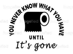 You never know what you have until it's gone toilet paper sign, sticker, cute funny, bathroom quotes, printable royalty free vector, washroom