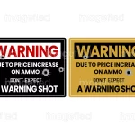 No warning shot sign, due to price Increase on ammo do not expect a warning shot, black and sheen gold backgrounds