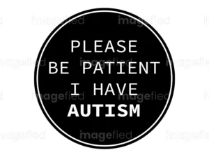 Please Be Patient I Have Autism