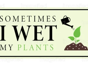 Sometimes I Wet My Plants